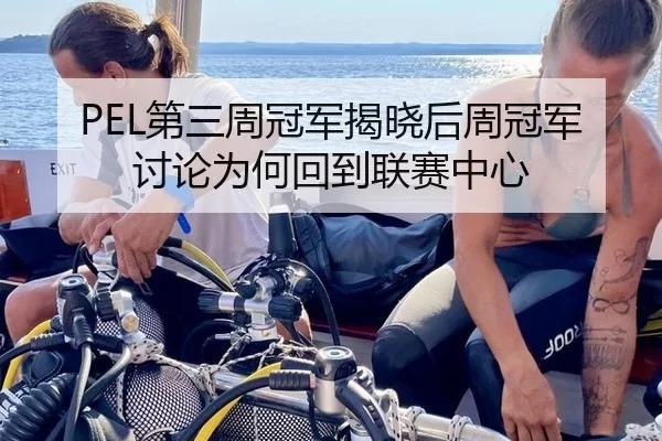 PEL第三周冠军揭晓后周冠军讨论为何回到联赛中心